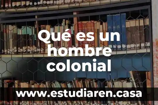Qué es un hombre colonial