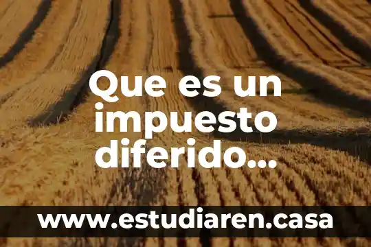 Que es el impuesto diferido en mexico 3 Que es un impuesto diferido contabilidad gubernamental