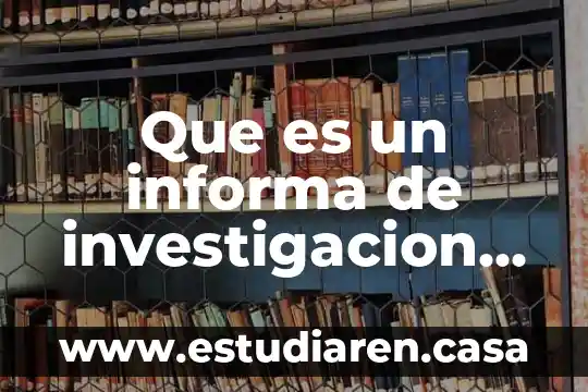 Que es un informa de investigacion cientifica 12 Que es un informa de investigacion cientifica