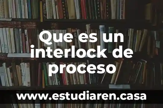 Que es proceso de apoyo en la calidad 7 Que es un interlock de proceso