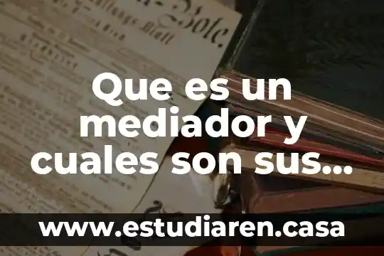 Que es un mediador y cuales son sus caracteristicas