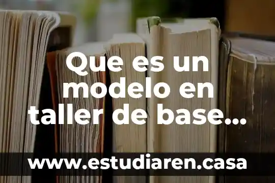 Que es un modelo en taller de base de datos