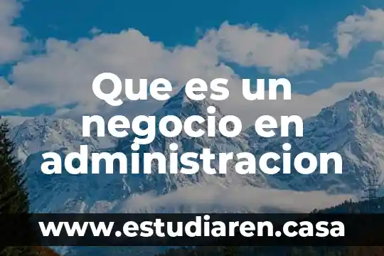 Que es la gestion de un negocio 6 Que es un negocio en administracion