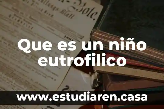 Que es un niño eutrofilico