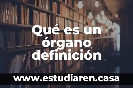 Qué es un órgano definición