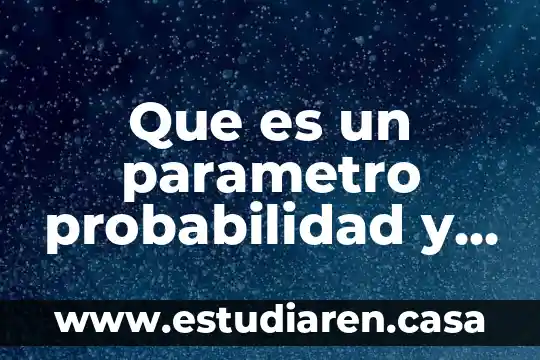 Qué es un parámetro de un modelo educativo 3 Que es un parametro probabilidad y estadistica