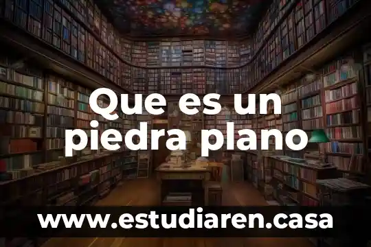 Que es un piedra plano