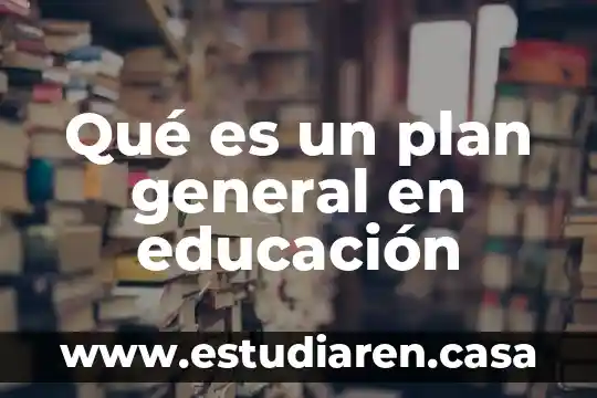 Qué es educación secundaria básica 4 Qué es un plan general en educación
