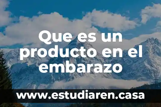 Que es un producto en el embarazo