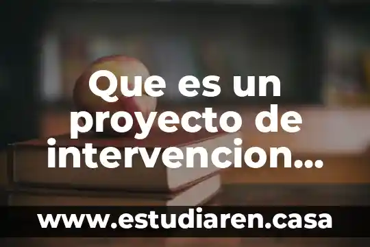 Que es el proyecto de intervencion pedagogica 3 Que es un proyecto de intervencion concepto