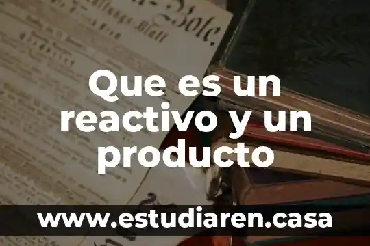 Que es un reactivo y un producto