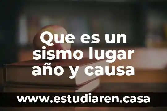 Que es un sismo lugar año y causa