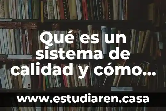 Qué es un sistema de calidad y cómo está conformado