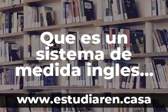 Que es un sistema de medida ingles y tipos