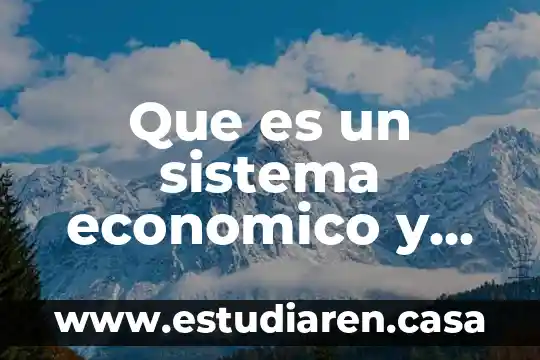 Que es un sistema economico y como esta conformado