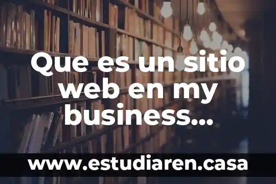 E business que es y para que sirve 7 Que es un sitio web en my business google