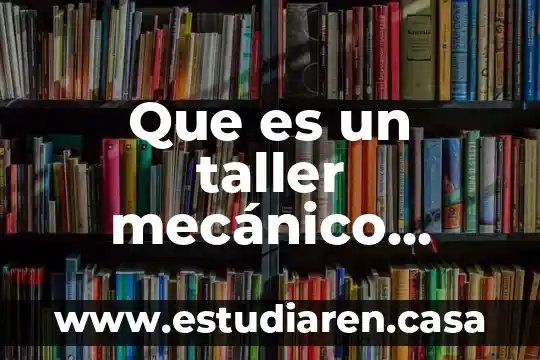 Que es trabajo mecanico y como se calcula 8 Que es un taller mecánico automotriz