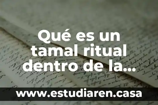 Que es la curia flipica mexicana 3 Qué es un tamal ritual dentro de la gastronomía mexicana