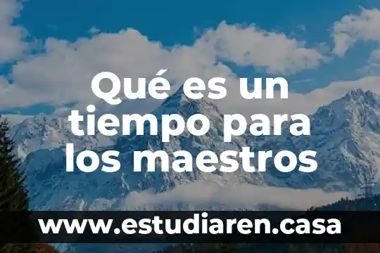 Qué es un tiempo para los maestros