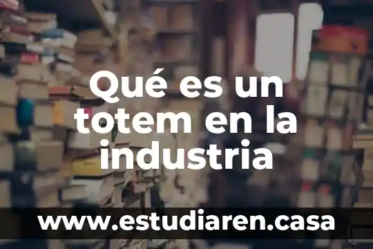 Que es la industria de la limpieza 8 Qué es un totem en la industria