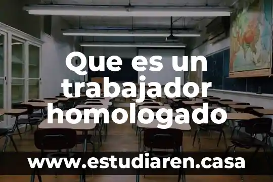 Que es un trabajador yahoo 4 Que es un trabajador homologado