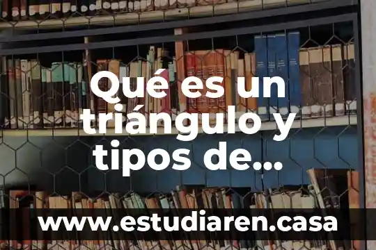 Qué es un triángulo y tipos de triángulos