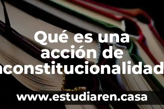 Qué es una acción de inconstitucionalidad en Colombia