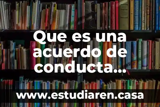 Que es una acuerdo de conducta concepto