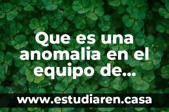 Que es una anomalia en el equipo de computo