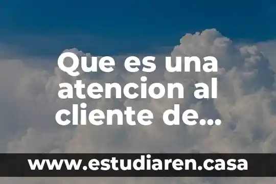 Que es una atencion al cliente de calidad