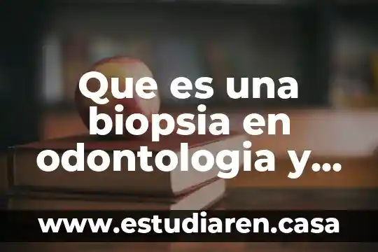 Que es una biopsia en odontologia y sus aplicaciones