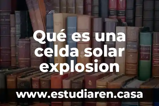 Que es celda en tecnologia 5 Qué es una celda solar explosion