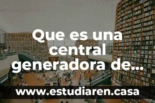 Que es una central generadora de suministro electrico