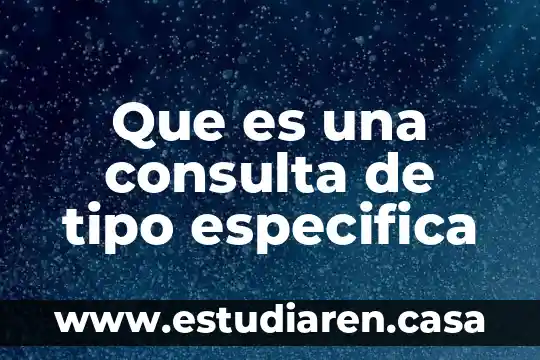 Que es lenguaje de consulta estructurado 3 Que es una consulta de tipo especifica