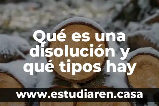 Qué es una disolución y qué tipos hay