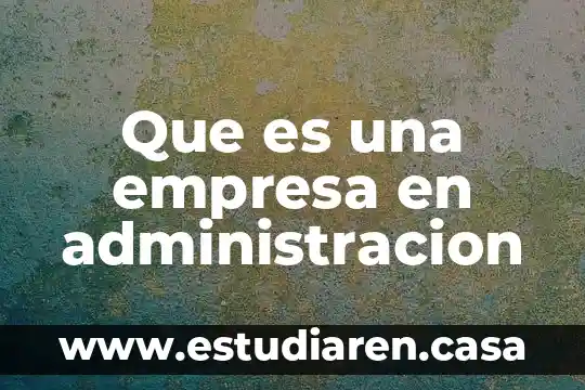 Administración actividades y recursos que es 4 Que es una empresa en administracion