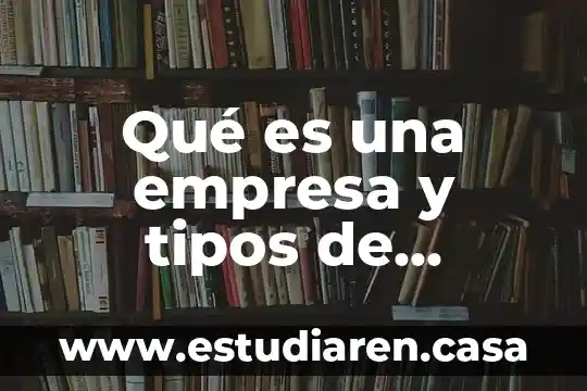Qué es la pielonefritis y tipos 4 Qué es una empresa y tipos de empresas de producción