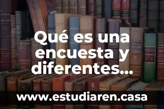 Qué es una encuesta y diferentes tipos de encuestas