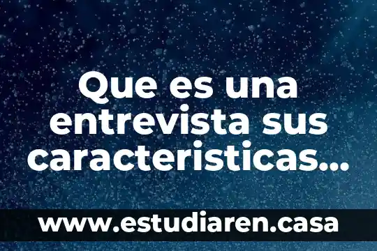 Que es una entrevista sus caracteristicas y su funcion