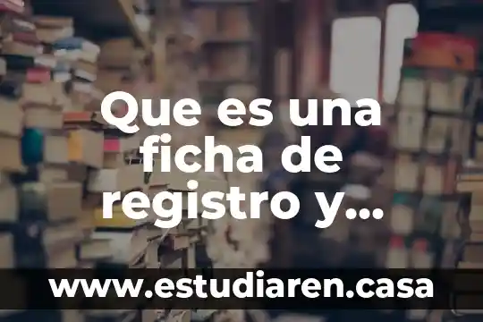 Que es un ficha texto 4 Que es una ficha de registro y como se elabora