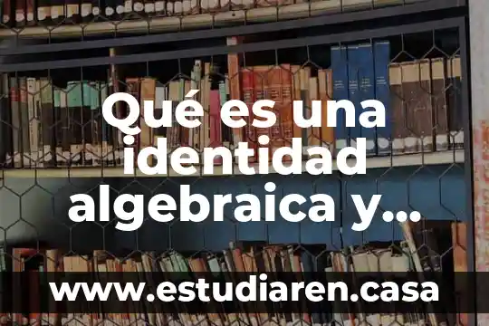 Qué es el esmerilado en procesos 3 Qué es una identidad algebraica y sus procesos de solución