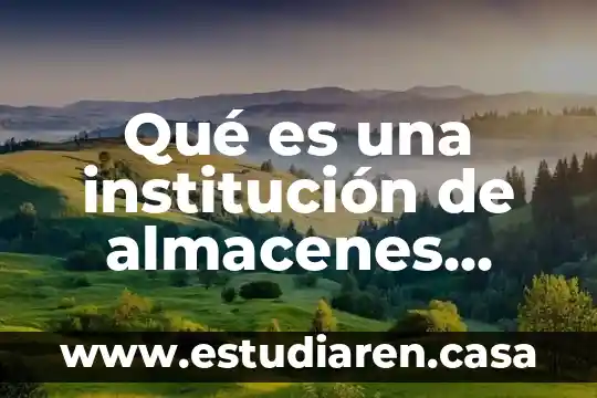 Conceptos generales que es 7 Qué es una institución de almacenes generales de depósito
