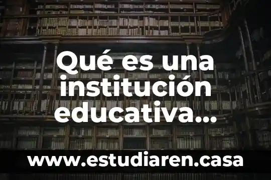 Qué es una institución educativa según la sep