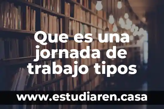 Que es una jornada de trabajo tipos
