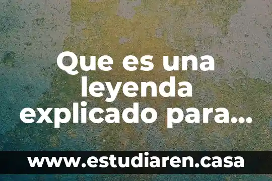 Que es sustentable explicado para niños 3 Que es una leyenda explicado para niños