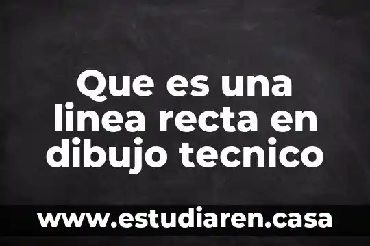 Que es una linea recta en dibujo tecnico