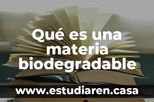 Que es biodegradable ejemplos 6 Qué es una materia biodegradable