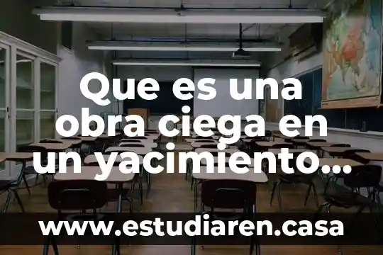 Que es una obra ciega en un yacimiento mineral
