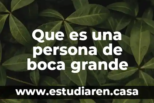 Que es una persona de boca grande