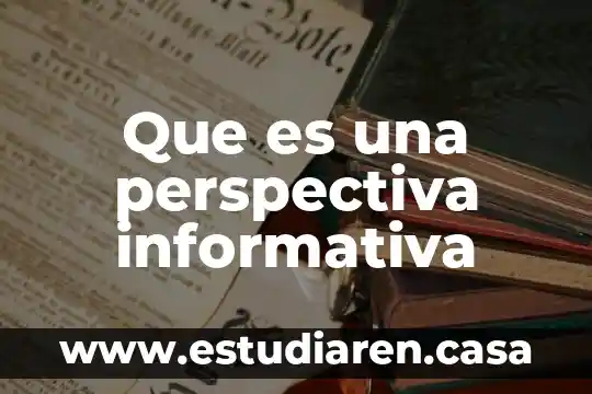 Qué es perspectiva ética 6 Que es una perspectiva informativa